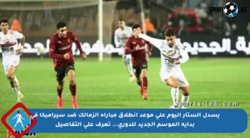 يسدل الستار اليوم على موعد انطلاق مباراة الزمالك ضد سيراميكا في بداية الموسم الجديد للدوري… تعرف على التفاصيل